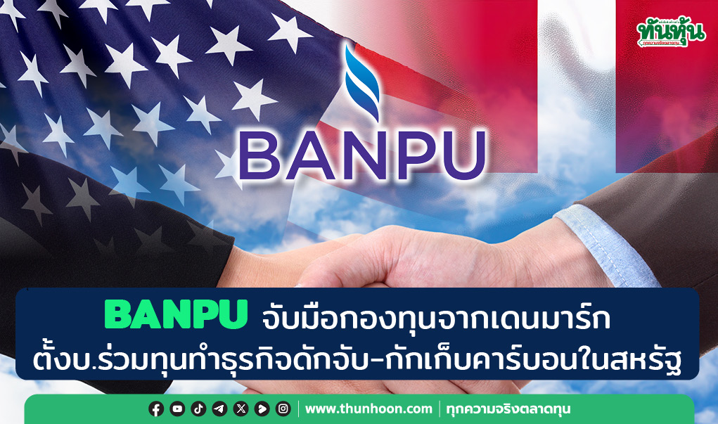 BANPU จับมือกองทุนจากเดนมาร์กตั้งบ.ร่วมทุนทำธุรกิจดักจับ-กักเก็บคาร์บอนในสหรัฐ